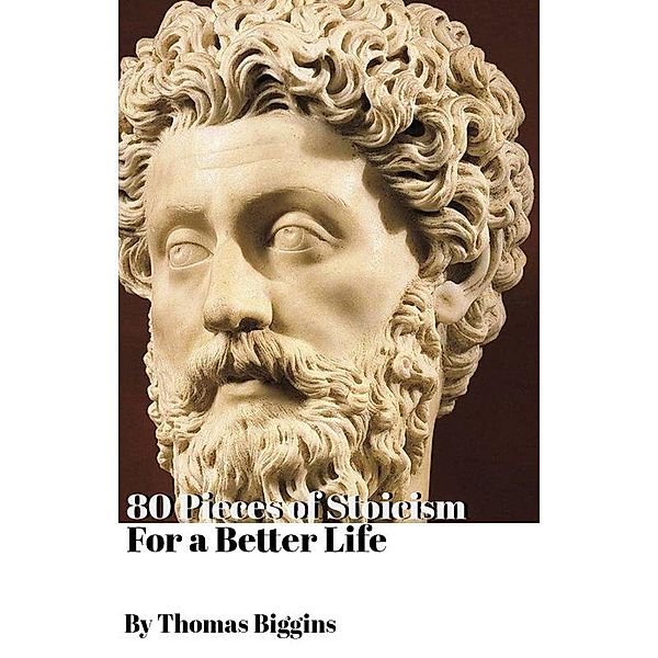 80 Pieces of Stoicism For a Better Life, Thomas Biggins