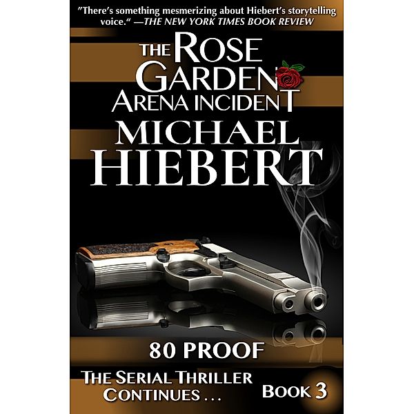 80 Proof (The Rose Garden Arena Incident, Book 3) / The Rose Garden Arena Incident, Michael Hiebert