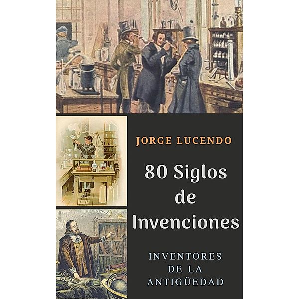 80 Siglos de Invenciones - Diccionario de los Inventos, Jorge Lucendo