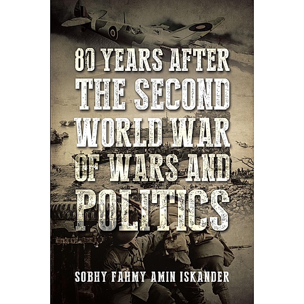 80 Years after the Second World War of Wars and Politics, Sobhy Fahmy Amin Iskander