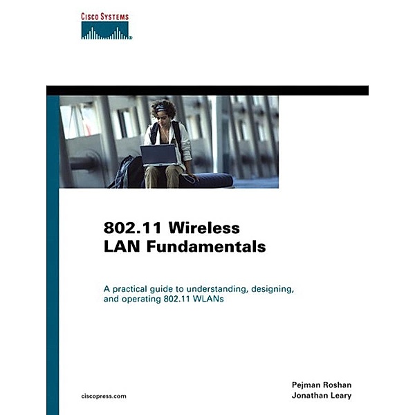 802.11 Wireless LAN Fundamentals, Pejman Roshan, Jonathan Leary