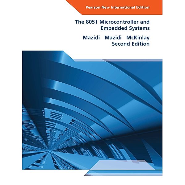 8051 Microcontroller and Embedded Systems, The, Pearson New International Edition (International eBook), Muhammad Ali Mazidi, Janice G. Mazidi, Rolin D. McKinlay