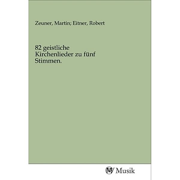 82 geistliche Kirchenlieder zu fünf Stimmen.