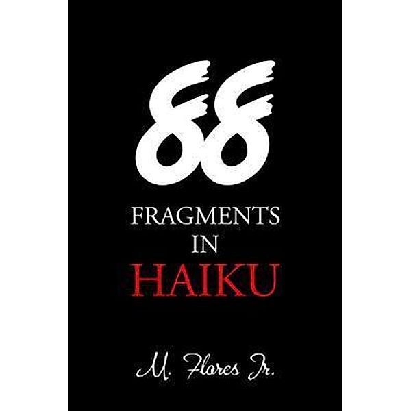 88 Fragments in Haiku, M. Flores Jr.