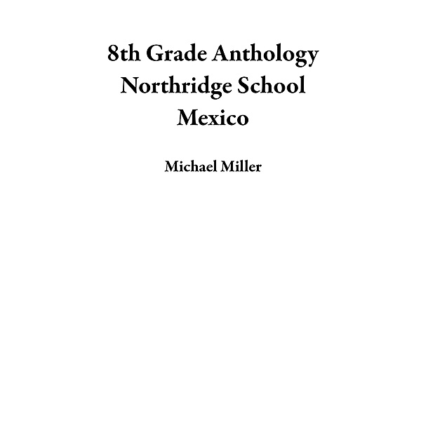 8th Grade Anthology Northridge School Mexico, Michael Miller