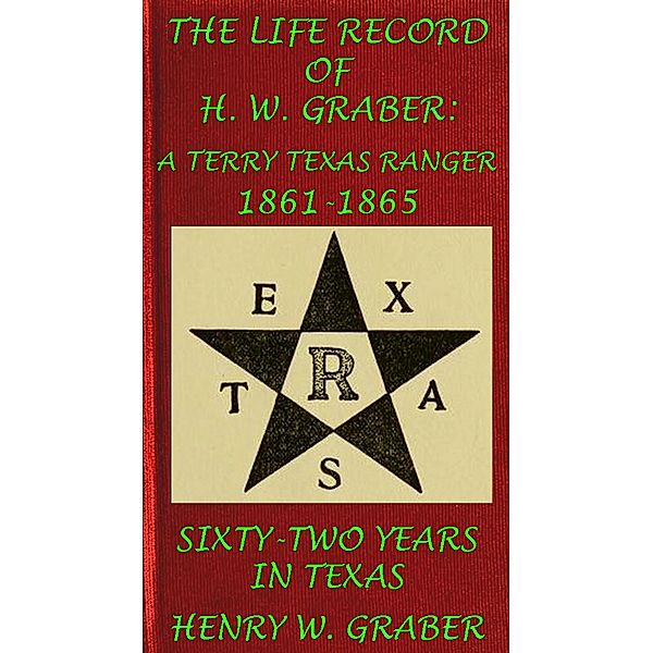 8th Texas Cavalry In The Civil War: Life Record Of H. W. Graber, A Terry Texas Ranger 1861-65; Sixty-Two Years In Texas (Civil War Texas & Cavalry, #5) / Civil War Texas & Cavalry, Henry W. Graber