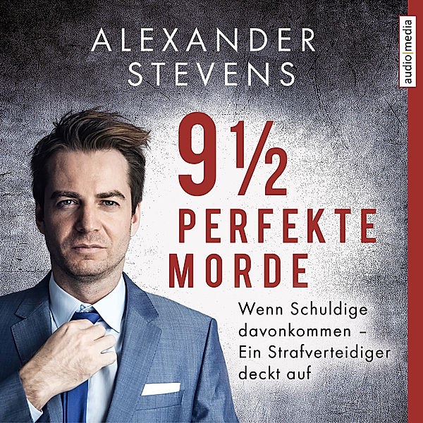 9 1/2 perfekte Morde. Wenn Schuldige davonkommen – Ein Strafverteidiger deckt auf, Alexander Stevens