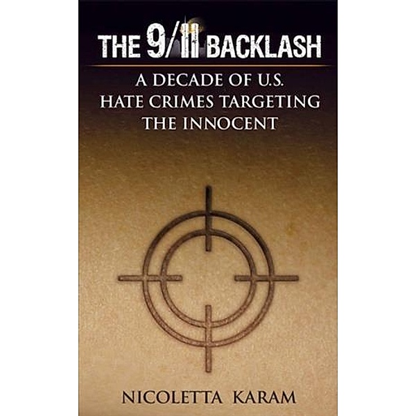 9/11 Backlash: A Decade of U.S. Hate Crimes Targeting the Innocent, Nicoletta Karam