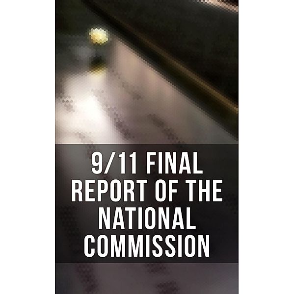 9/11 Final Report of the National Commission, Thomas R. Eldridge, Susan Ginsburg, Walter T. Hempel Ii, Janice L. Kephart, Kelly Moore, Joanne M. Accolla, The National Commission on Terrorist Attacks Upon the United State