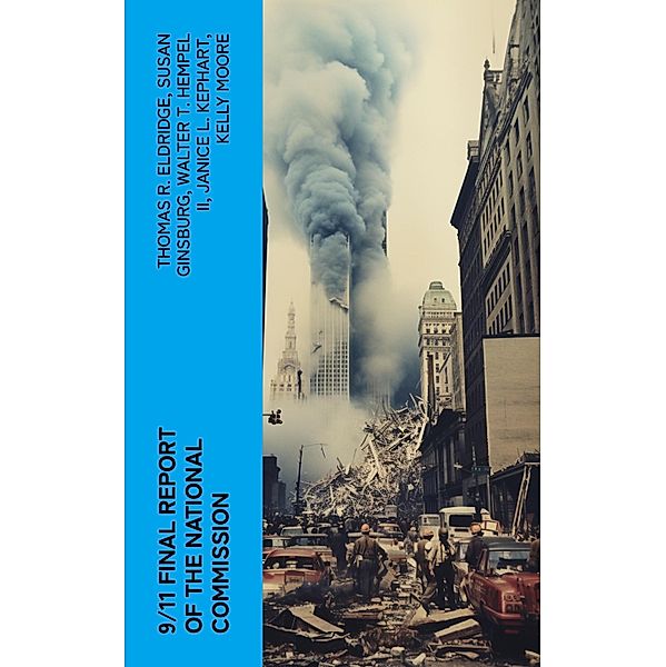 9/11 Final Report of the National Commission, Thomas R. Eldridge, Susan Ginsburg, Walter T. Hempel Ii, Janice L. Kephart, Kelly Moore, Joanne M. Accolla, The National Commission on Terrorist Attacks Upon the United State