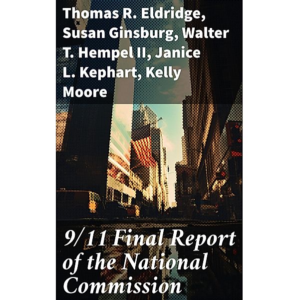 9/11 Final Report of the National Commission, Thomas R. Eldridge, Susan Ginsburg, Walter T. Hempel Ii, Janice L. Kephart, Kelly Moore, Joanne M. Accolla, The National Commission on Terrorist Attacks Upon the United State