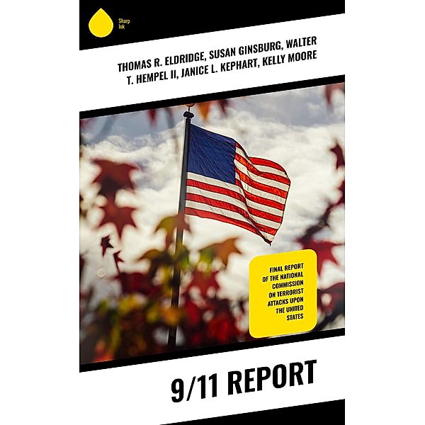 9/11 Report, Thomas R. Eldridge, Susan Ginsburg, Walter T. Hempel Ii, Janice L. Kephart, Kelly Moore, Joanne M. Accolla, The National Commission on Terrorist Attacks Upon the United State