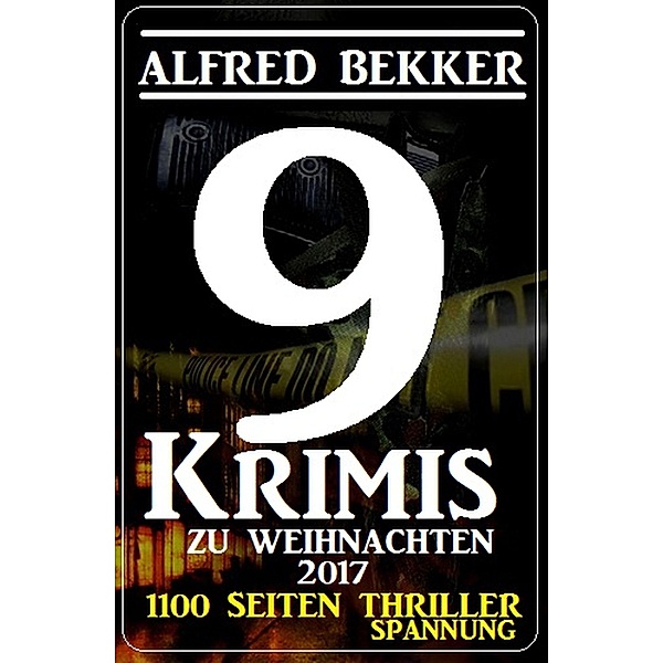 9 Alfred Bekker Krimis zu Weihnachten 2017 - 1100 Seiten Thriller Spannung, Alfred Bekker
