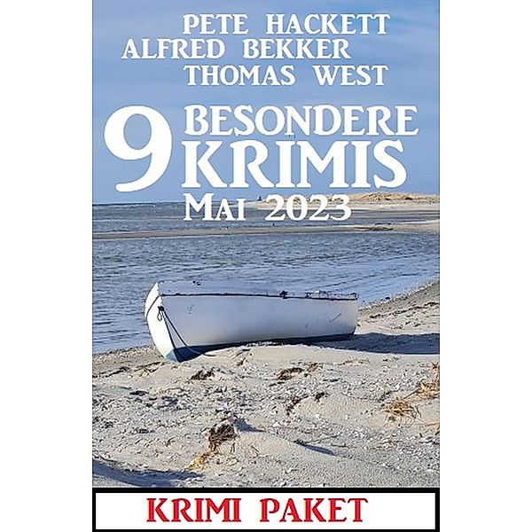 9 Besondere Krimis Mai 2023: Krimi Paket, Alfred Bekker, Pete Hackett, Thomas West