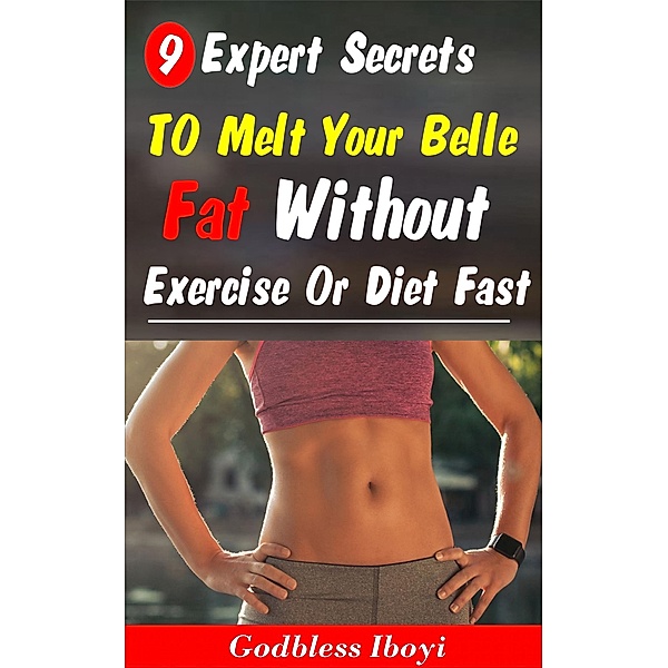 9 Expert Secrets to melt your belly fat without exercise, Godbless Iboyi