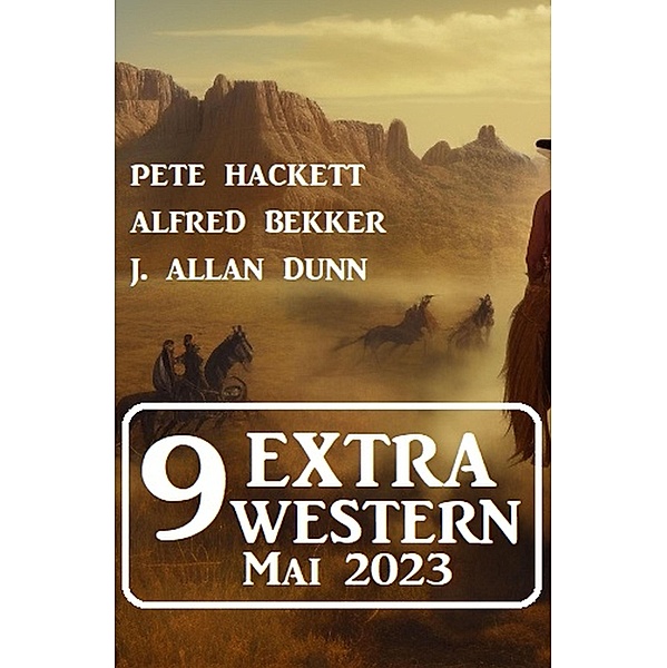 9 Extra Western Mai 2023, Alfred Bekker, Pete Hackett, J. Allan Dunn
