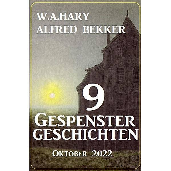 9 Gespenstergeschichten Oktober 2022, Alfred Bekker, W. A. Hary