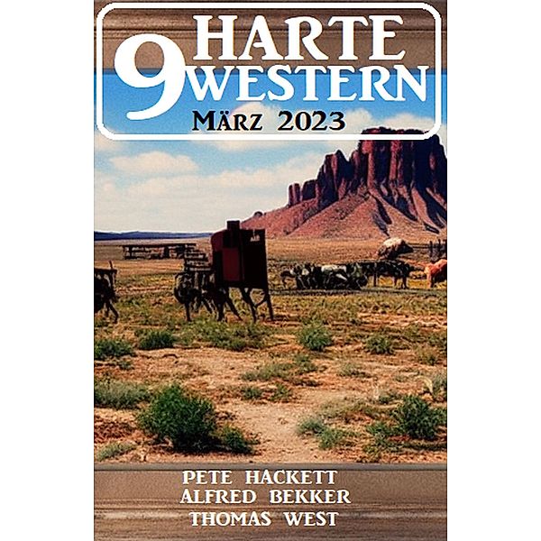 9 Harte Western März 2023, Alfred Bekker, Pete Hackett, Thomas West