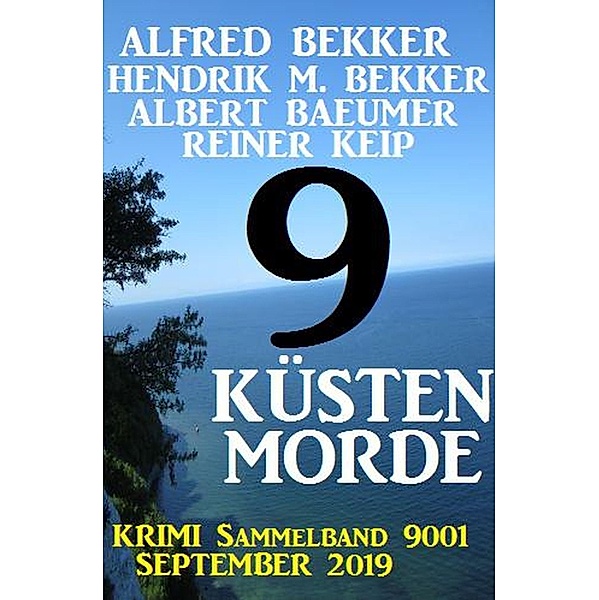 9 Küsten-Morde - Krimi Sammelband 9001 September 2019, Alfred Bekker, Hendrik M. Bekker, Albert Baeumer, Rainer Keip