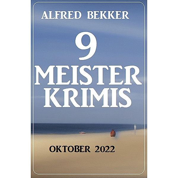 9 Meisterkrimis Oktober 2022, Alfred Bekker