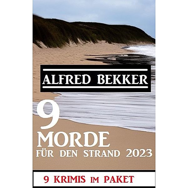 9 Morde für den Strand 2023: 9 Krimis im Paket, Alfred Bekker