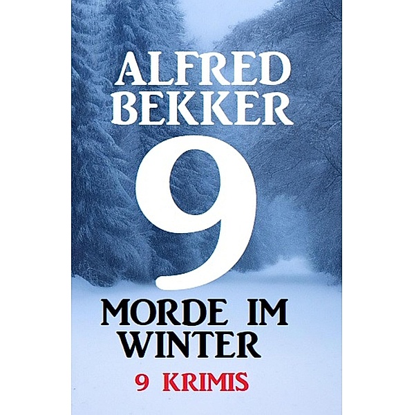 9 Morde im Winter 2022: 9 Krimis, Alfred Bekker