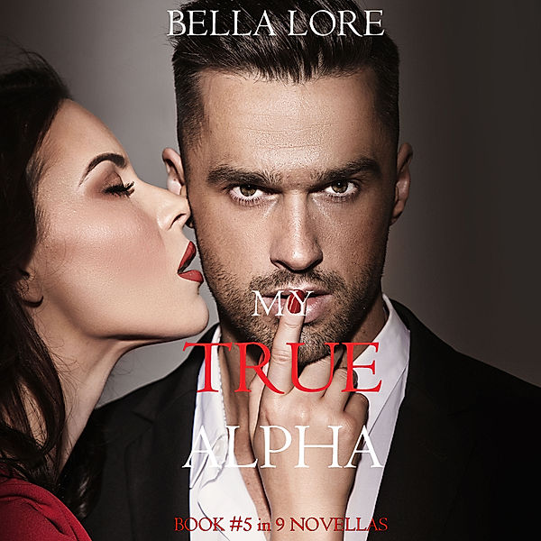 9 Novellas by Bella Lore - 5 - My True Alpha: Book #5 in 9 Novellas by Bella Lore, Bella Lore
