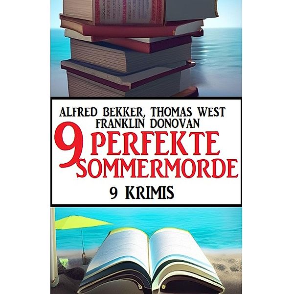 9 Perfekte Sommermorde Juli 2023: 9 Krimis, Alfred Bekker, Thomas West, Franklin Donovan