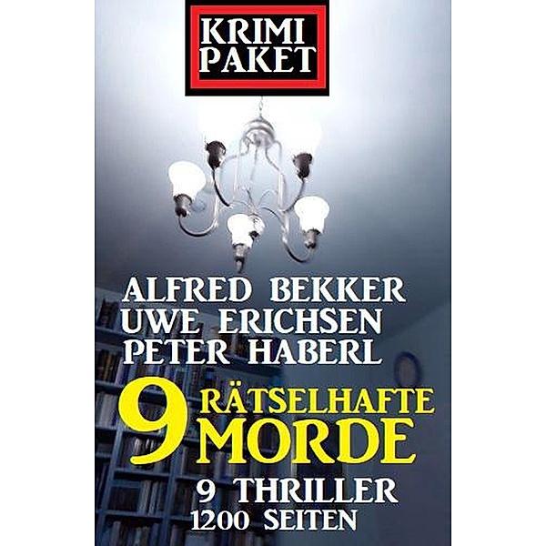 9 rätselhafte Morde: Krimi Paket 9 Thriller, Alfred Bekker, Uwe Erichsen, Peter Haberl