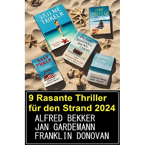9 Rasante Thriller für den Strand 2024, Alfred Bekker, Jan Gardemann, Franklin Donovan