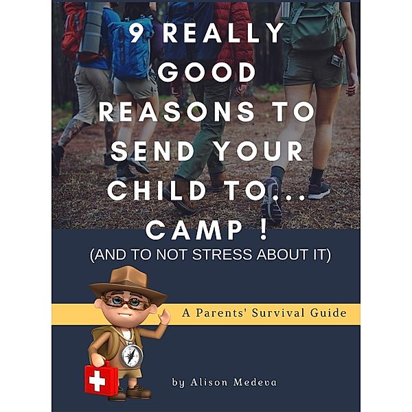 9 Really Good Reasons to Send Your Child to... Camp ! (and to not stress about It), Alison Medeva