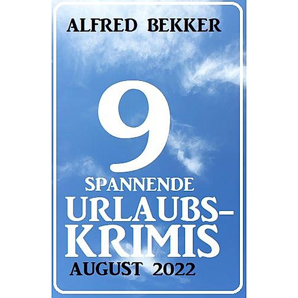 9 spannende Urlaubskrimis August 2022, Alfred Bekker