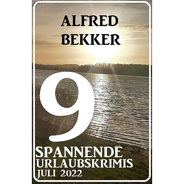 9 spannende Urlaubskrimis Juli 2022, Alfred Bekker