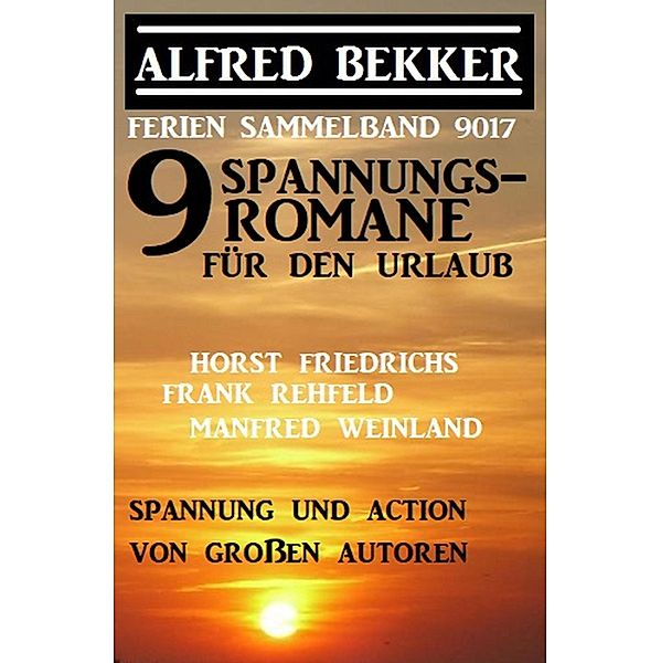 9 Spannungsromane für den Urlaub: Ferien Sammelband 9017, Alfred Bekker, Horst Friedrichs, Frank Rehfeld, Manfred Weinland