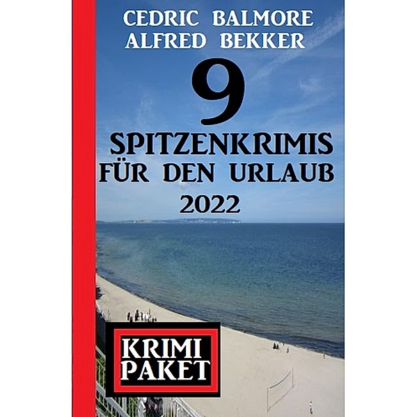 9 Spitzenkrimis für den Urlaub 2022: Krimi Paket, Alfred Bekker, Cedric Balmore