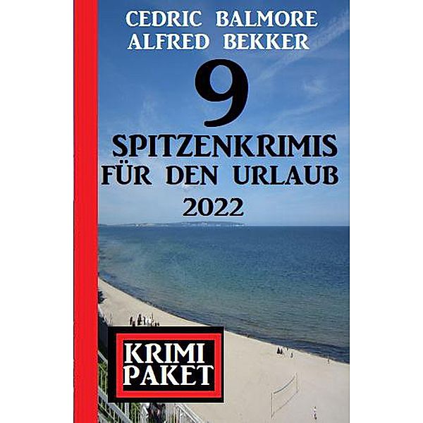 9 Spitzenkrimis für den Urlaub 2022: Krimi Paket, Alfred Bekker, Cedric Balmore