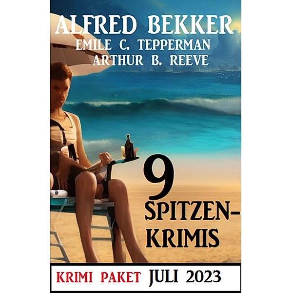 9 Spitzenkrimis Juli 2023: Krimi Paket, Alfred Bekker, Emile C. Tepperman, Arthur B. Reeve