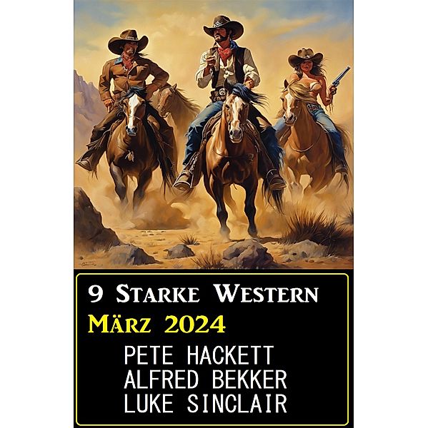9 Starke Western März 2024, Alfred Bekker, Luke Sinclair, Pete Hackett