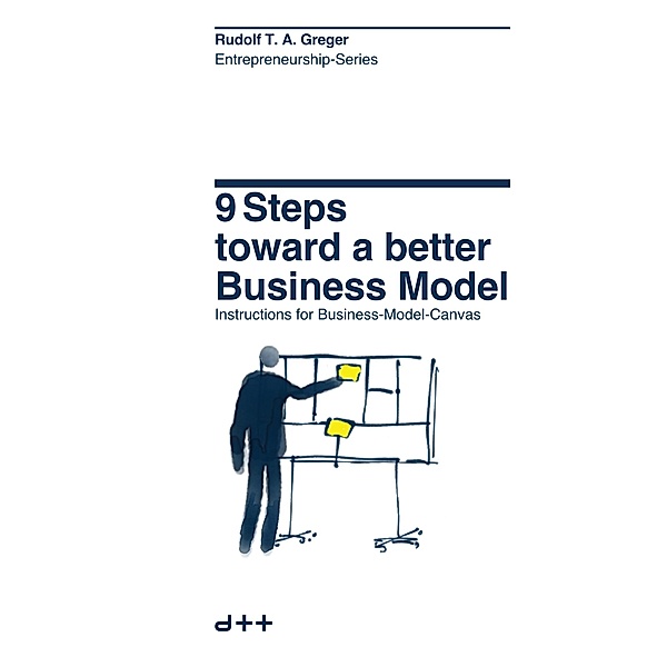 9 Steps Toward a Better Business Model (Entrepreneurship-Series, #1) / Entrepreneurship-Series, Rudolf T. A. Greger