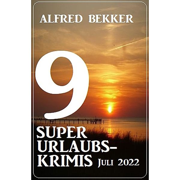 9 super Urlaubskrimis Juli 2022, Alfred Bekker