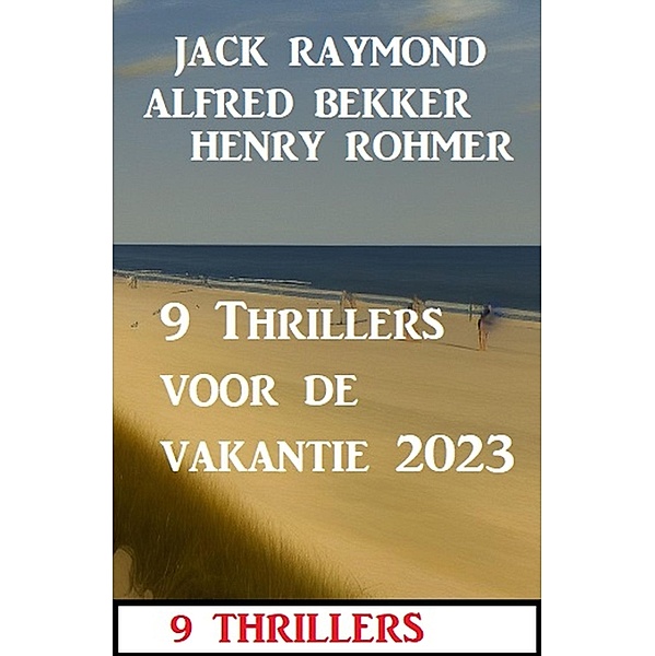 9 Thrillers voor de vakantie 2023, Alfred Bekker, Henry Rohmer, Jack Raymond