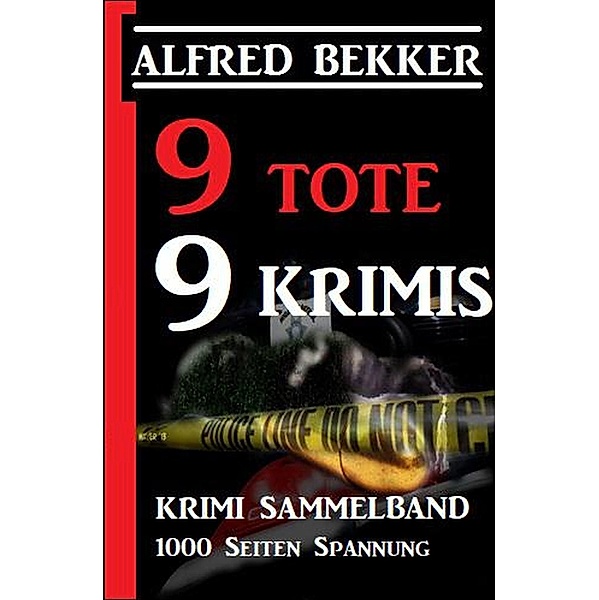 9 Tote - 9 Krimis: Krimi Sammelband, 1000 Seiten Spannung, Alfred Bekker
