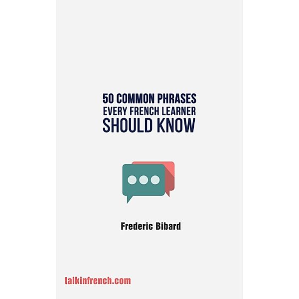 90 Common French Phrases Every French Learner Should Know, Frederic Bibard