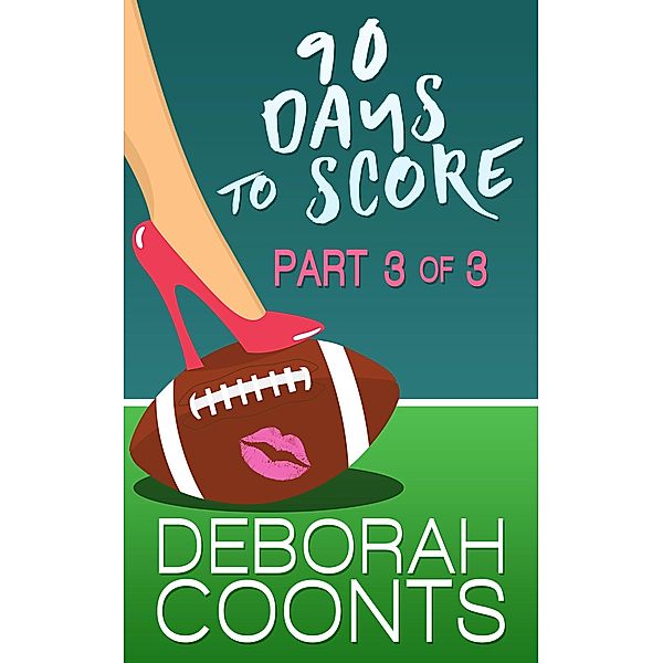 90 Days to Score: Part Three of Three / 90 Days to Score, Deborah Coonts