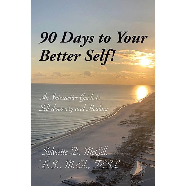 90 Days to Your Better Self!, Sylviette D. McGill B. S. M. Ed. TESL