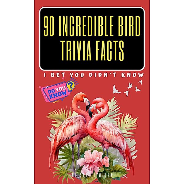 90 Incredible Bird Trivia Facts I Bet You Did't Know, Samuel Walsh