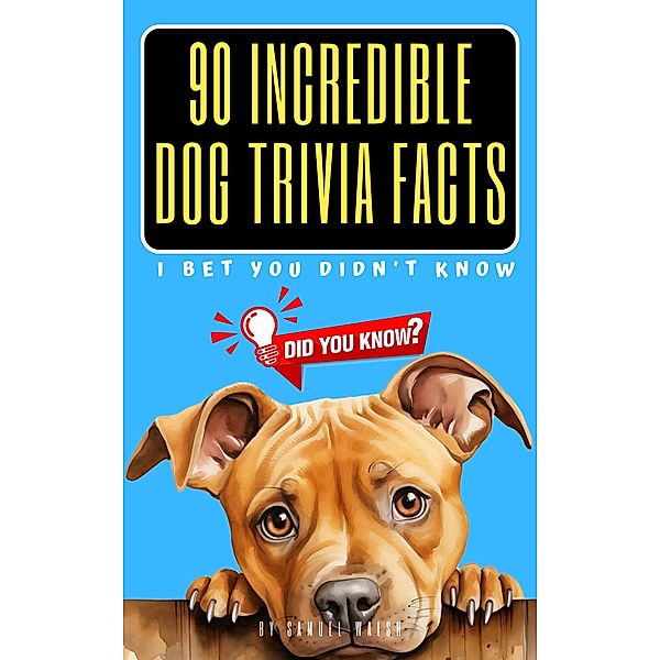 90 Incredible Dog Trivia Facts I Bet You Didn't Know, Samuel Walsh