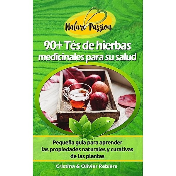 90+ Tés de Hierbas Medicinales para su Salud (Nature Passion) / Nature Passion, Cristina Rebiere, Olivier Rebiere