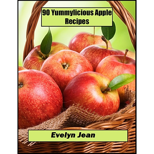 90 Yummylicious Apple Recipes, Evelyn Jean