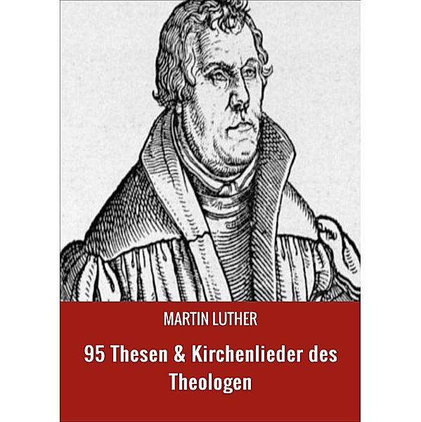 95 Thesen & Kirchenlieder des Theologen, Martin Luther